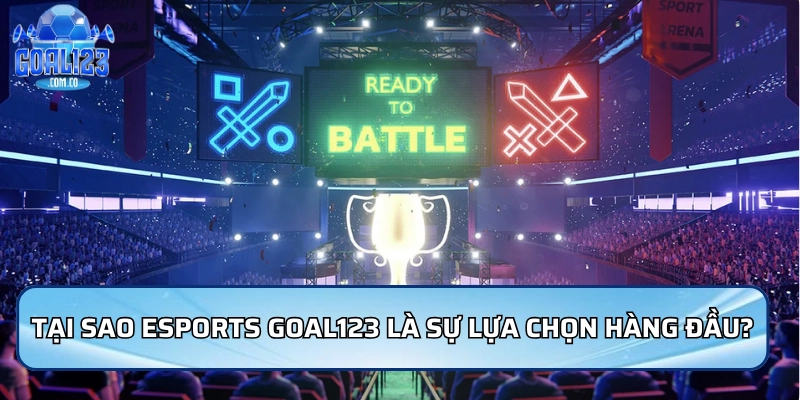 Tại sao Esports Goal123 là sự lựa chọn hàng đầu?