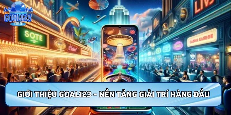 Giới thiệu Goal123 – nền tảng giải trí trực tuyến hàng đầu châu Á