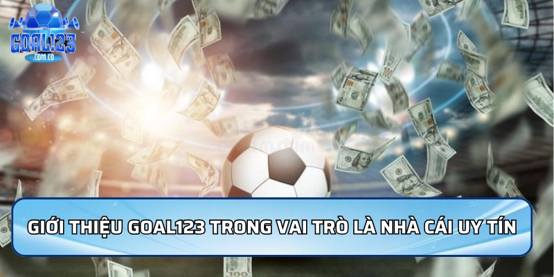 Giới thiệu Goal123 trong vai trò là nhà cái uy tín và minh bạch