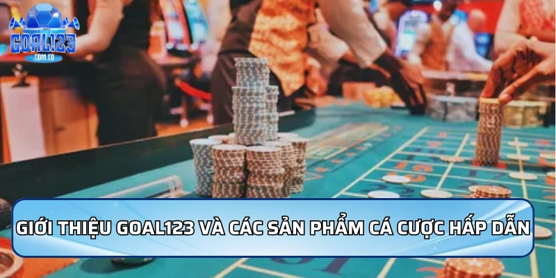 Giới thiệu Goal123 và các sản phẩm cá cược hấp dẫn