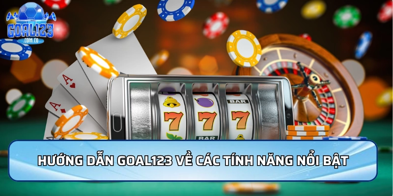 Hướng dẫn Goal123 về các tính năng nổi bật của nền tảng
