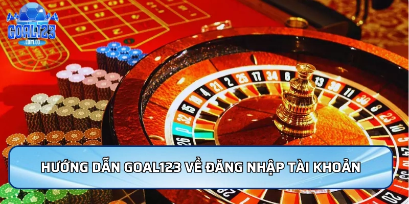 Hướng dẫn Goal123 về các bước đăng nhập tài khoản