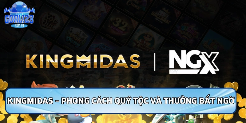 KingMidas – Phong cách quý tộc và phần thưởng bất ngờ