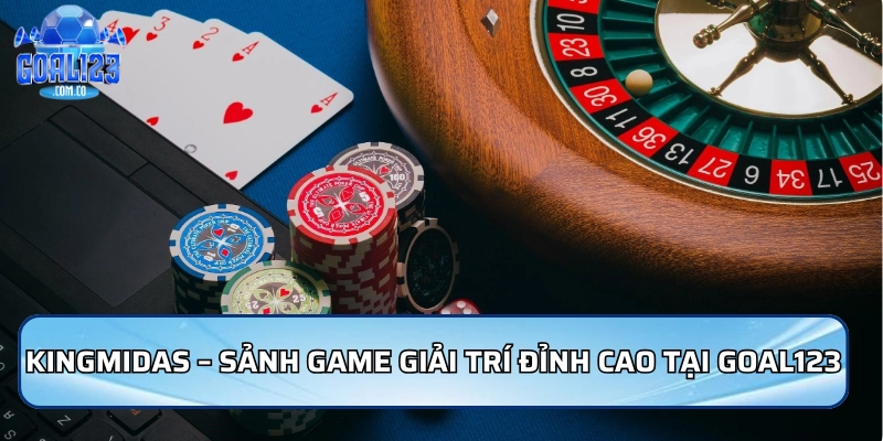 KingMidas – Sảnh game giải trí đỉnh cao tại Goal123