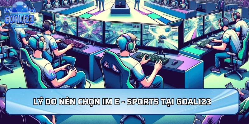 Lý do nên chọn IM E - Sports tại Goal123
