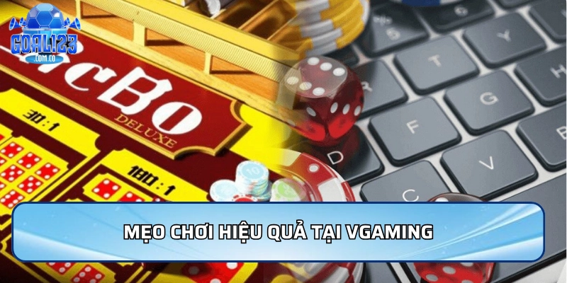 Mẹo chơi hiệu quả tại Vgaming