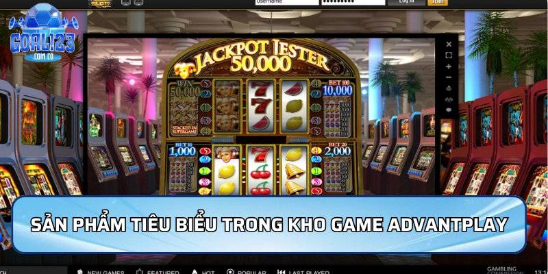 Sản phẩm tiêu biểu trong kho game Advantplay