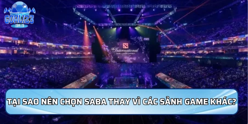 Tại sao nên chọn Saba thay vì các sảnh game khác?