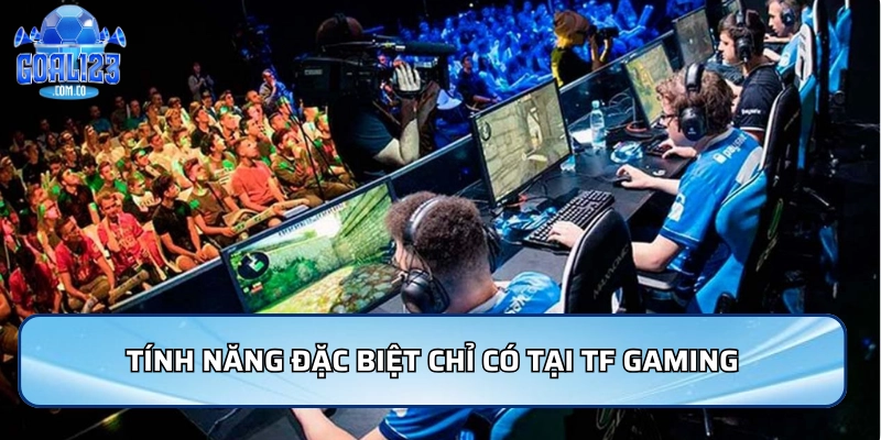 Tính năng đặc biệt chỉ có tại TF Gaming