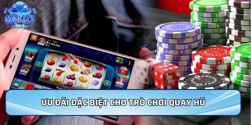 Ưu đãi đặc biệt cho trò chơi quay hũ cùng khuyến mãi Goal123