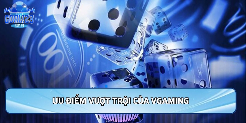 Ưu điểm vượt trội của Vgaming