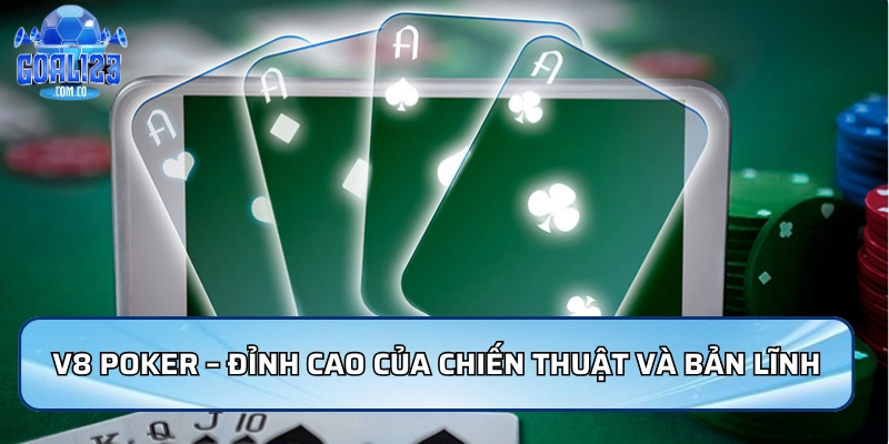 V8 Poker – Đỉnh cao của chiến thuật và bản lĩnh