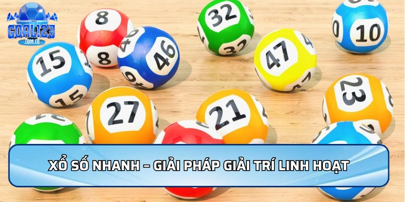 Xổ số nhanh – Giải pháp giải trí linh hoạt trong Xổ Số Goal123